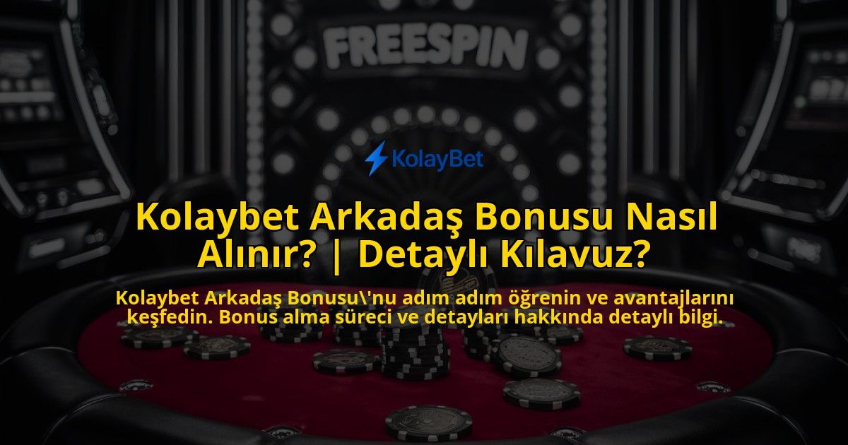 Kolaybet-Arkadas-Bonusu-Nasil-Alinir-Detayli-Kilavuz-overlay-1769268397.jpg