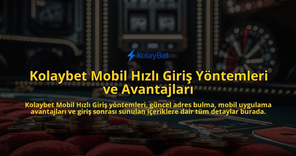 Kolaybet-Mobil-Hzl-Giri-Yntemleri-ve-Avantajlar-overlay-1768134372.jpg