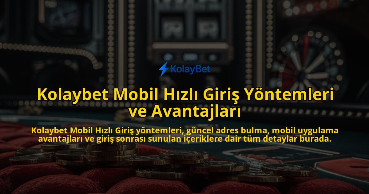 Kolaybet-Mobil-Hzl-Giri-Yntemleri-ve-Avantajlar-overlay-1768134372.jpg