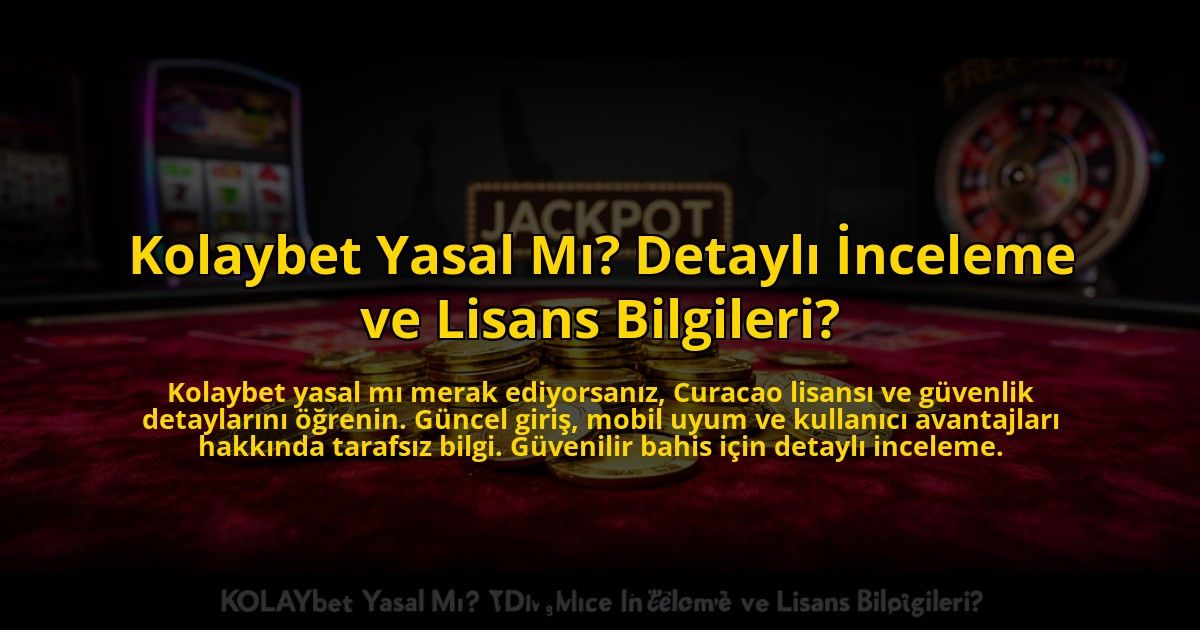 Kolaybet-Yasal-Mi-Detayli-Inceleme-ve-Lisans-Bilgileri-overlay-1776024890.jpg